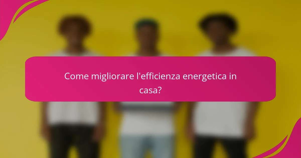 Come migliorare l'efficienza energetica in casa?