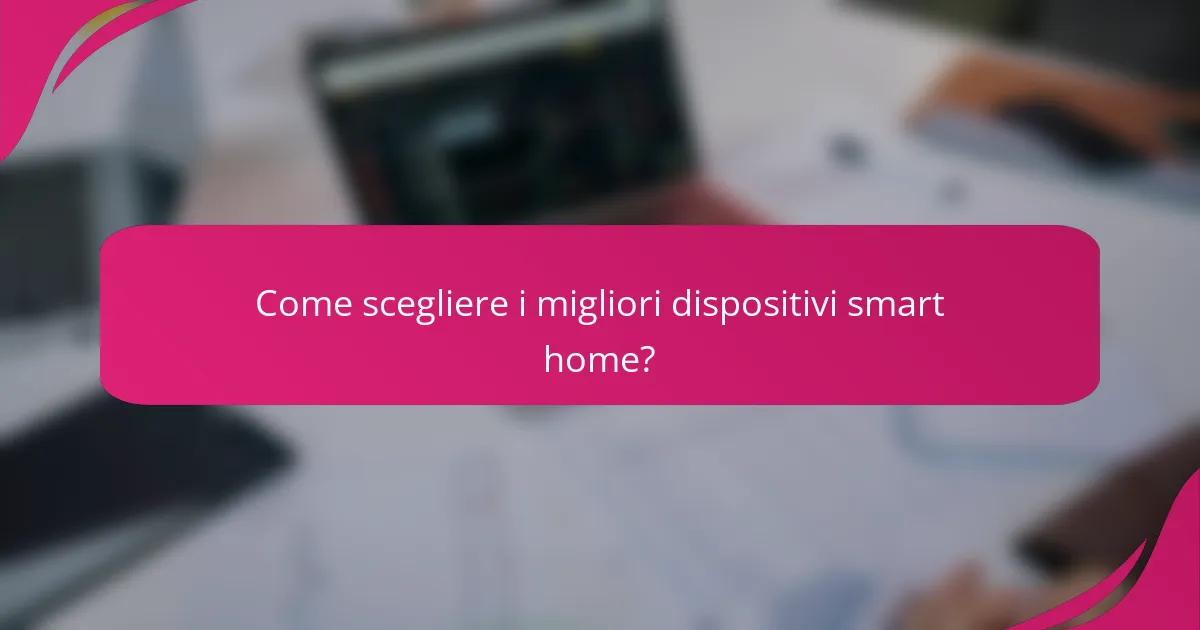 Come scegliere i migliori dispositivi smart home?