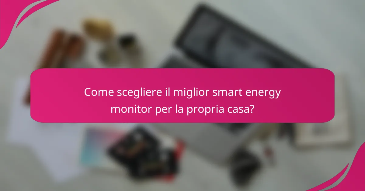 Come scegliere il miglior smart energy monitor per la propria casa?