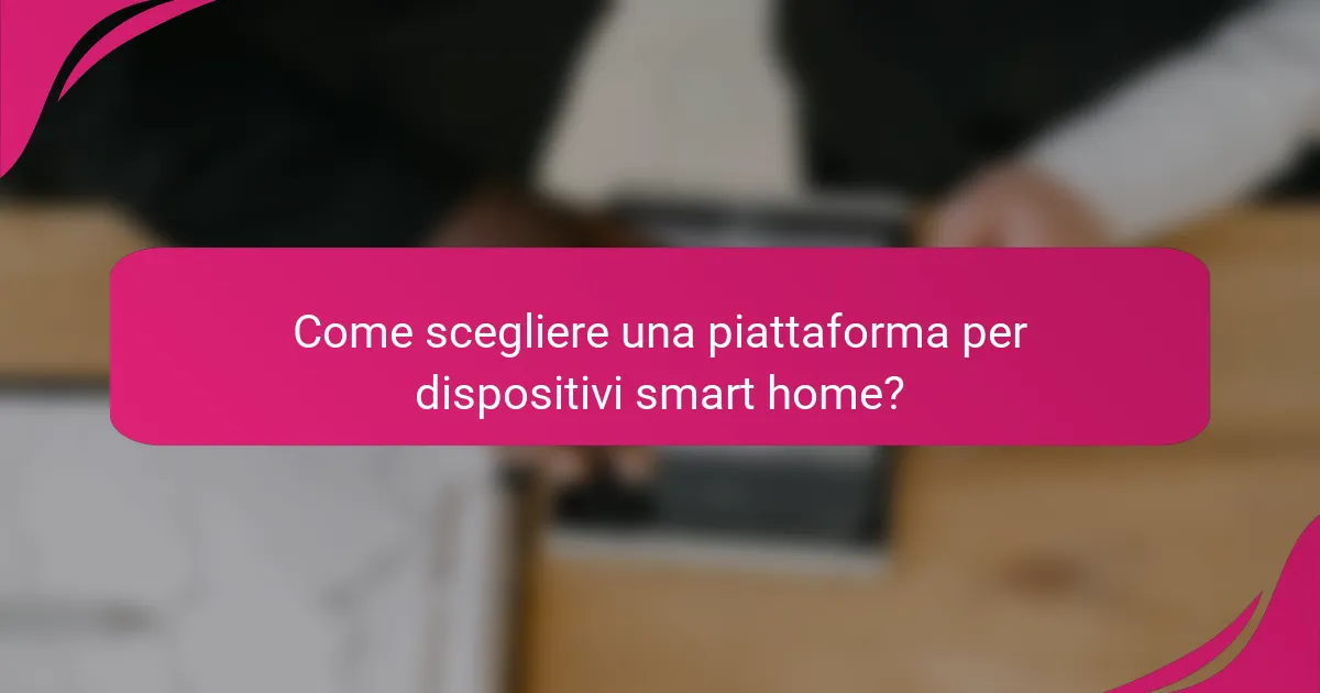 Come scegliere una piattaforma per dispositivi smart home?