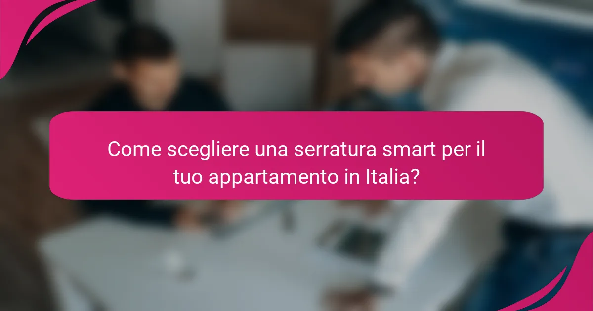 Come scegliere una serratura smart per il tuo appartamento in Italia?