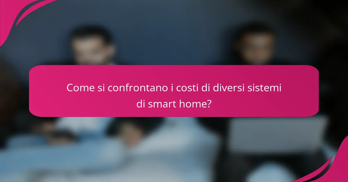 Come si confrontano i costi di diversi sistemi di smart home?