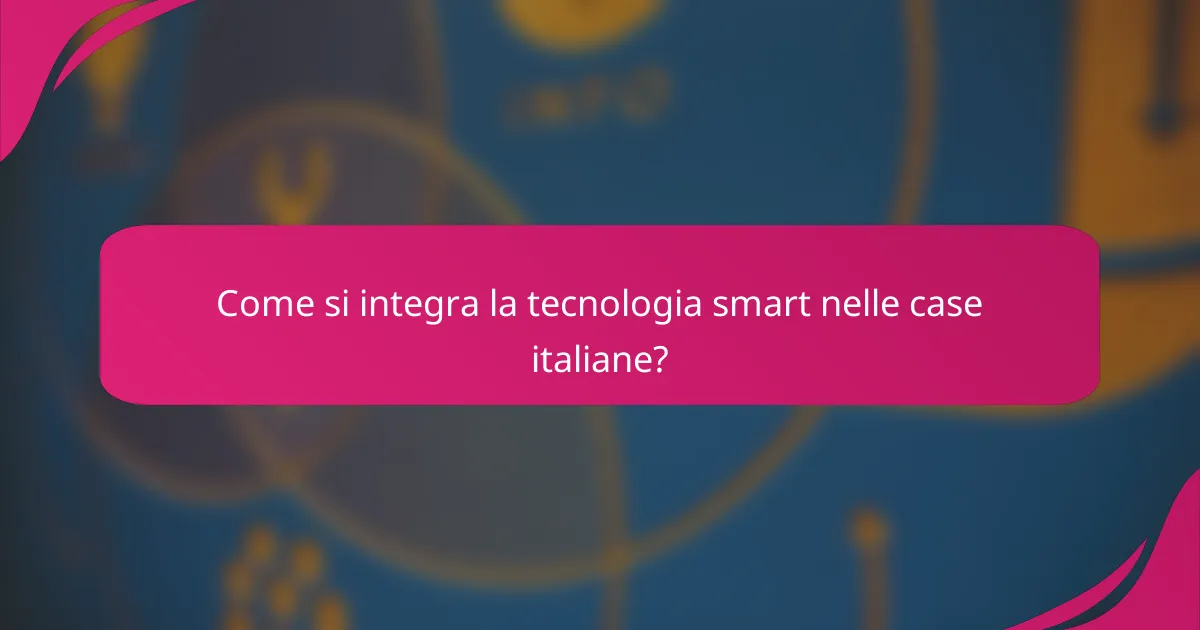 Come si integra la tecnologia smart nelle case italiane?