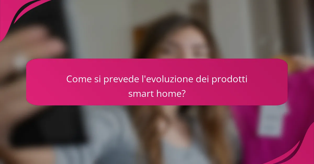 Come si prevede l'evoluzione dei prodotti smart home?