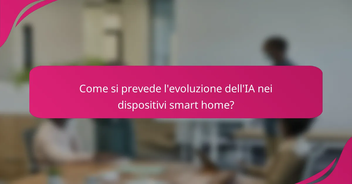 Come si prevede l'evoluzione dell'IA nei dispositivi smart home?