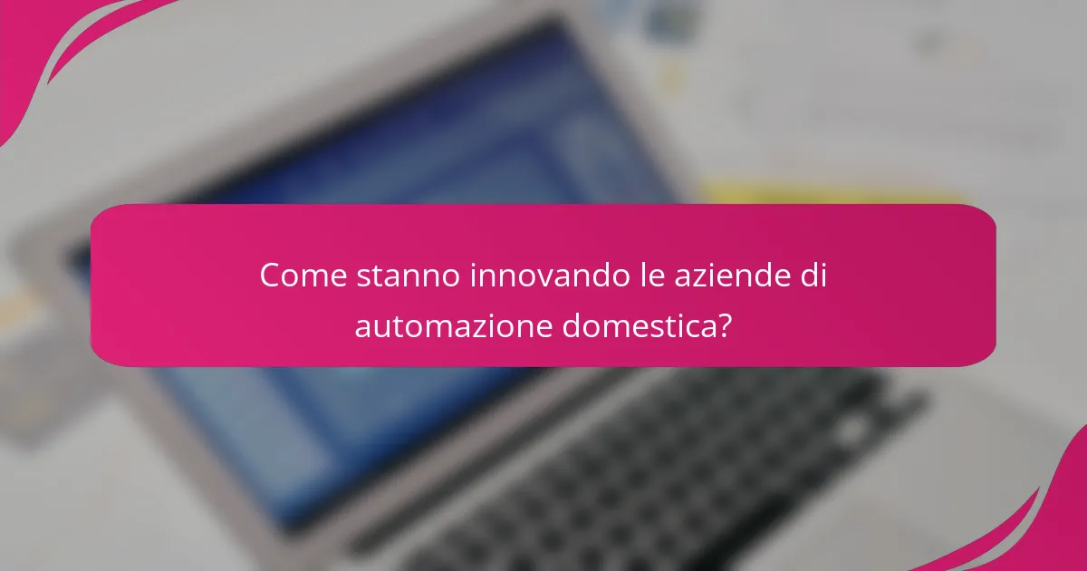 Come stanno innovando le aziende di automazione domestica?