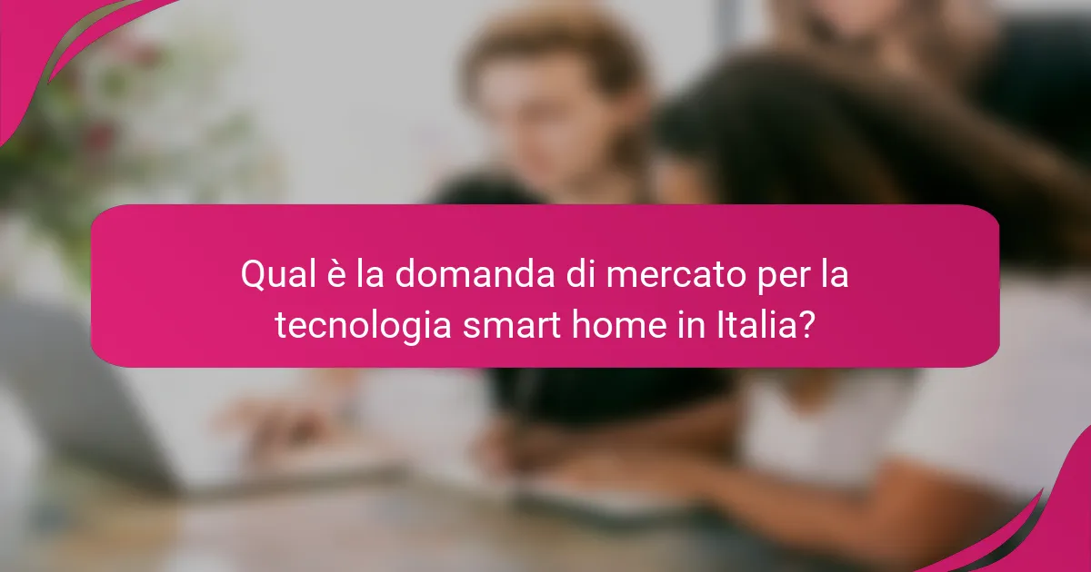 Qual è la domanda di mercato per la tecnologia smart home in Italia?