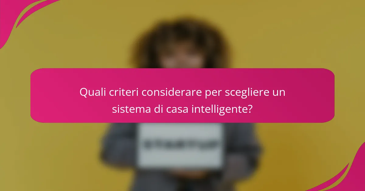 Quali criteri considerare per scegliere un sistema di casa intelligente?