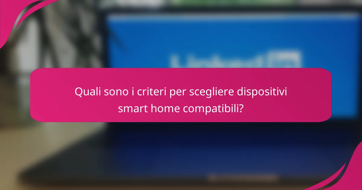 Quali sono i criteri per scegliere dispositivi smart home compatibili?