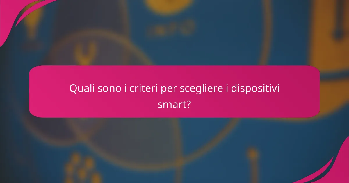 Quali sono i criteri per scegliere i dispositivi smart?
