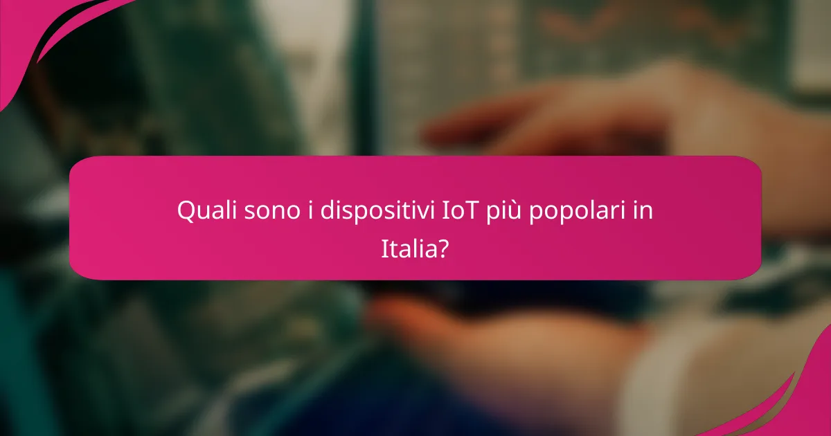 Quali sono i dispositivi IoT più popolari in Italia?