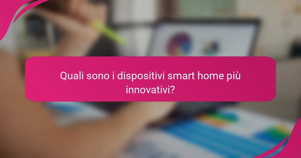 Quali sono i dispositivi smart home più innovativi?