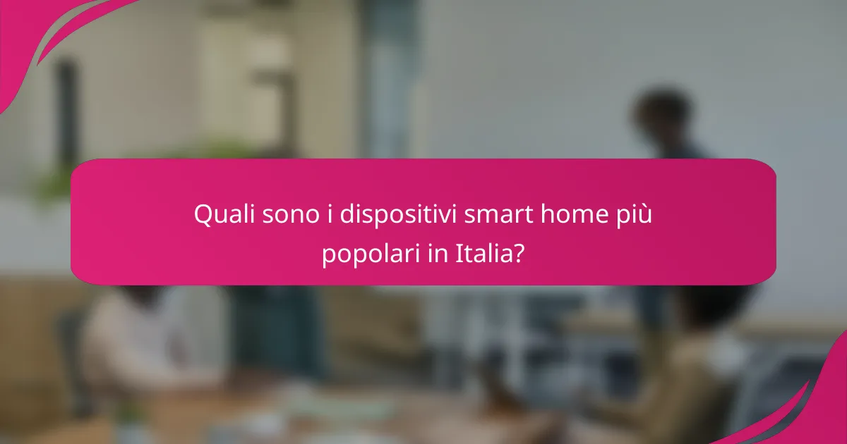 Quali sono i dispositivi smart home più popolari in Italia?