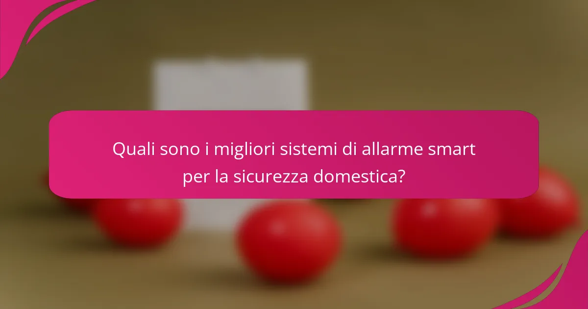 Quali sono i migliori sistemi di allarme smart per la sicurezza domestica?