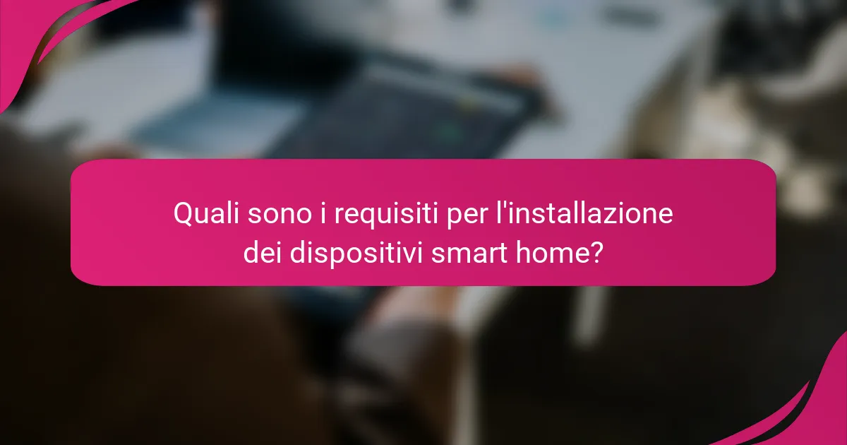 Quali sono i requisiti per l'installazione dei dispositivi smart home?