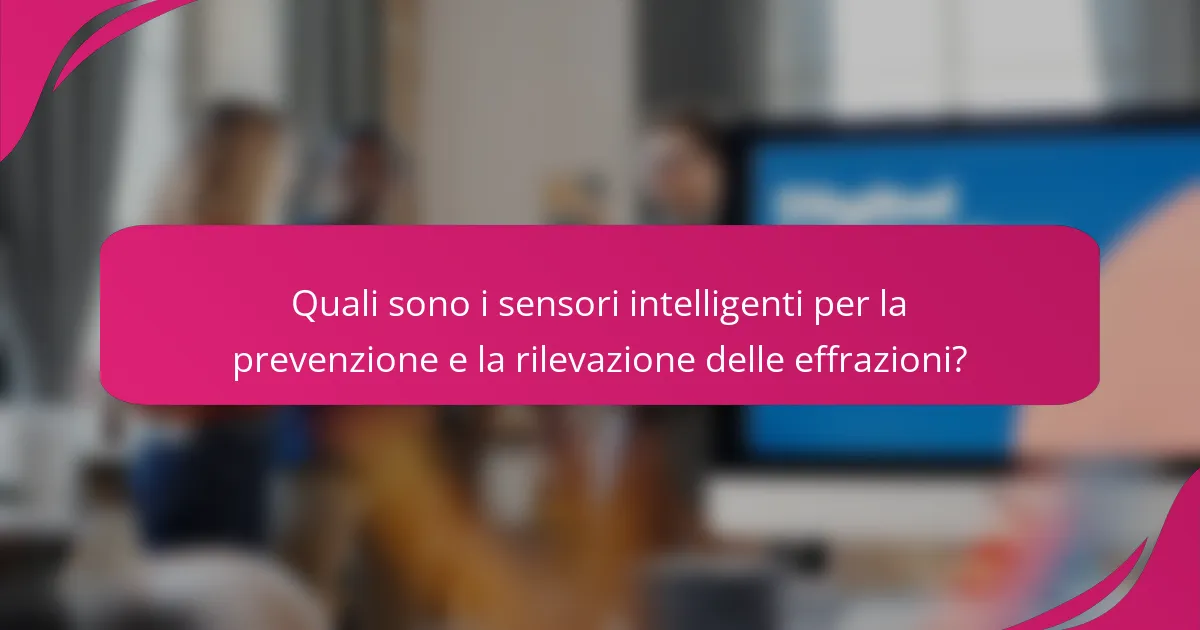 Quali sono i sensori intelligenti per la prevenzione e la rilevazione delle effrazioni?