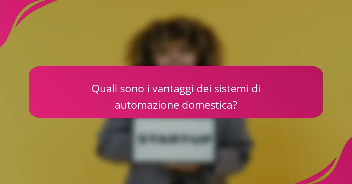 Quali sono i vantaggi dei sistemi di automazione domestica?