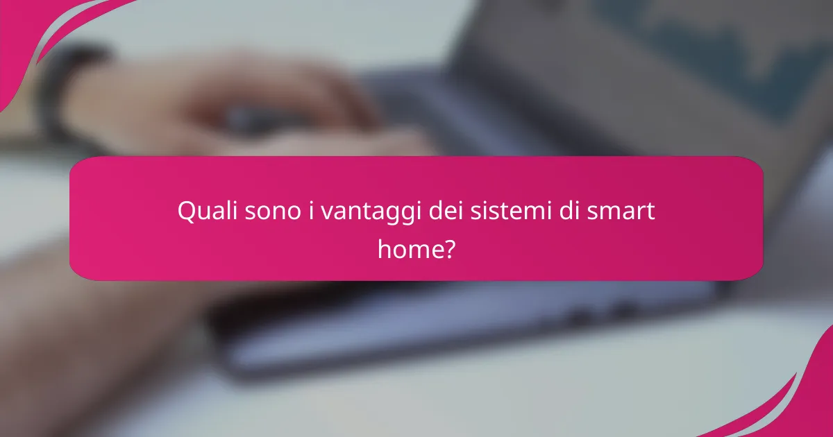 Quali sono i vantaggi dei sistemi di smart home?