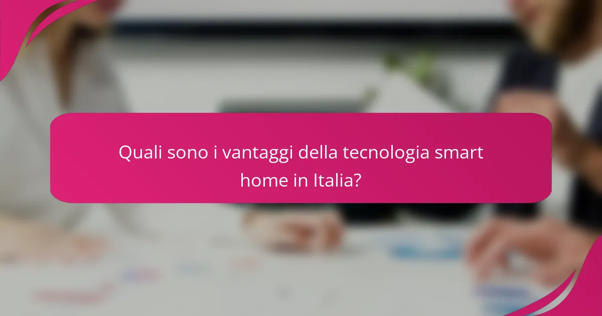 Quali sono i vantaggi della tecnologia smart home in Italia?
