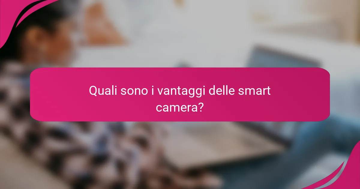 Quali sono i vantaggi delle smart camera?
