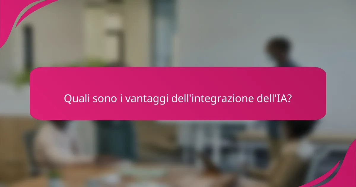 Quali sono i vantaggi dell'integrazione dell'IA?