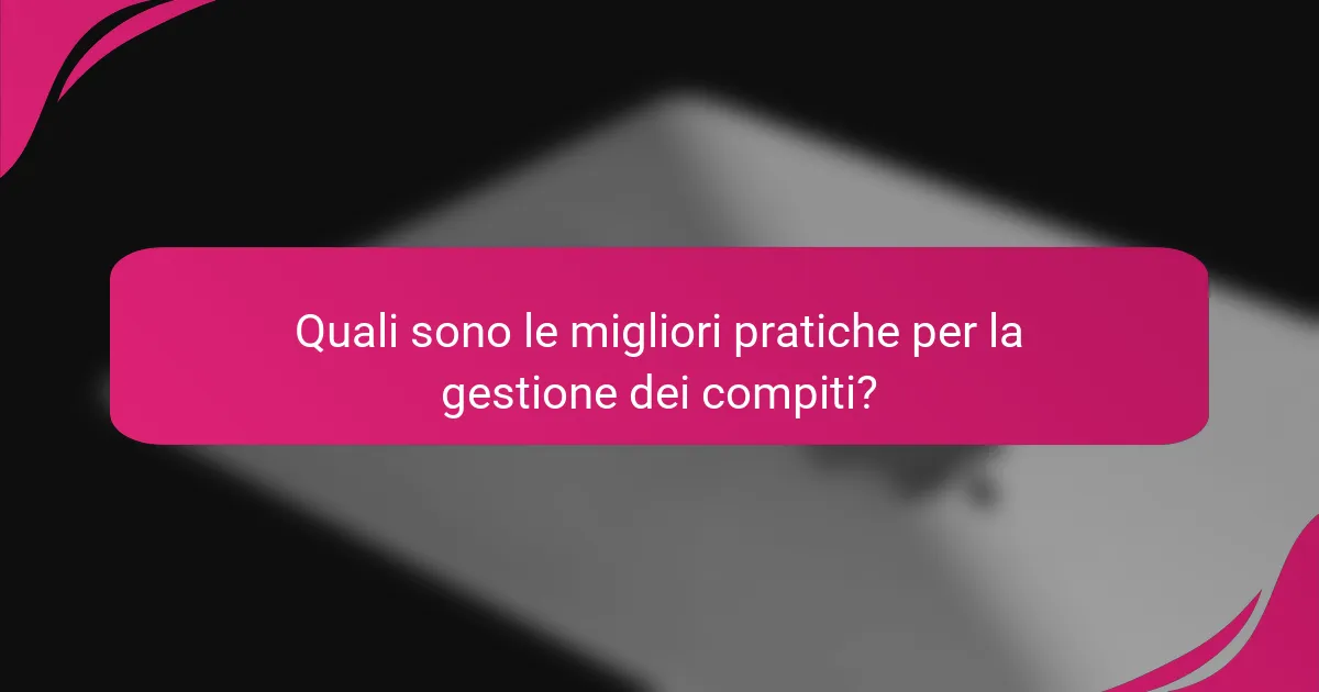 Quali sono le migliori pratiche per la gestione dei compiti?