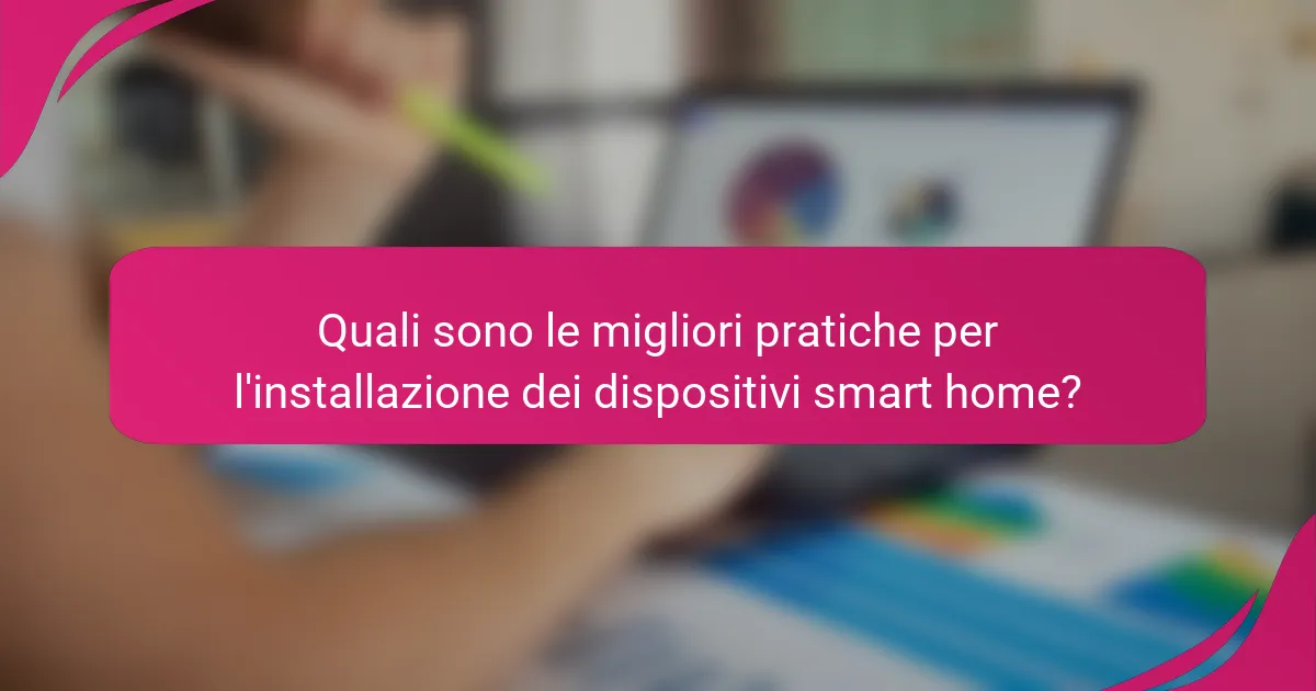 Quali sono le migliori pratiche per l'installazione dei dispositivi smart home?