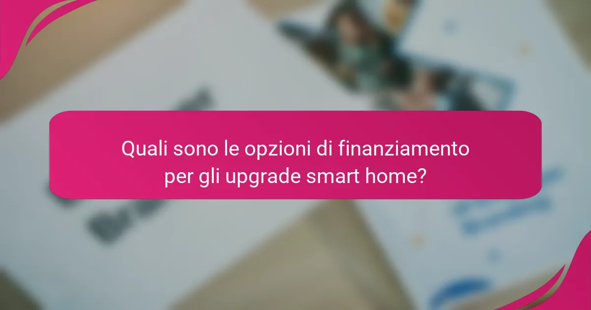 Quali sono le opzioni di finanziamento per gli upgrade smart home?