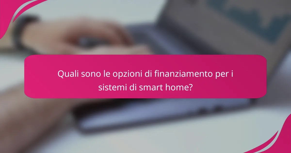Quali sono le opzioni di finanziamento per i sistemi di smart home?