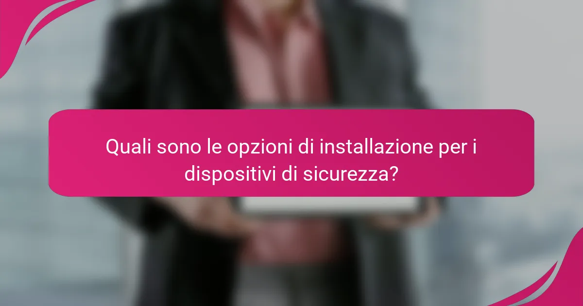 Quali sono le opzioni di installazione per i dispositivi di sicurezza?