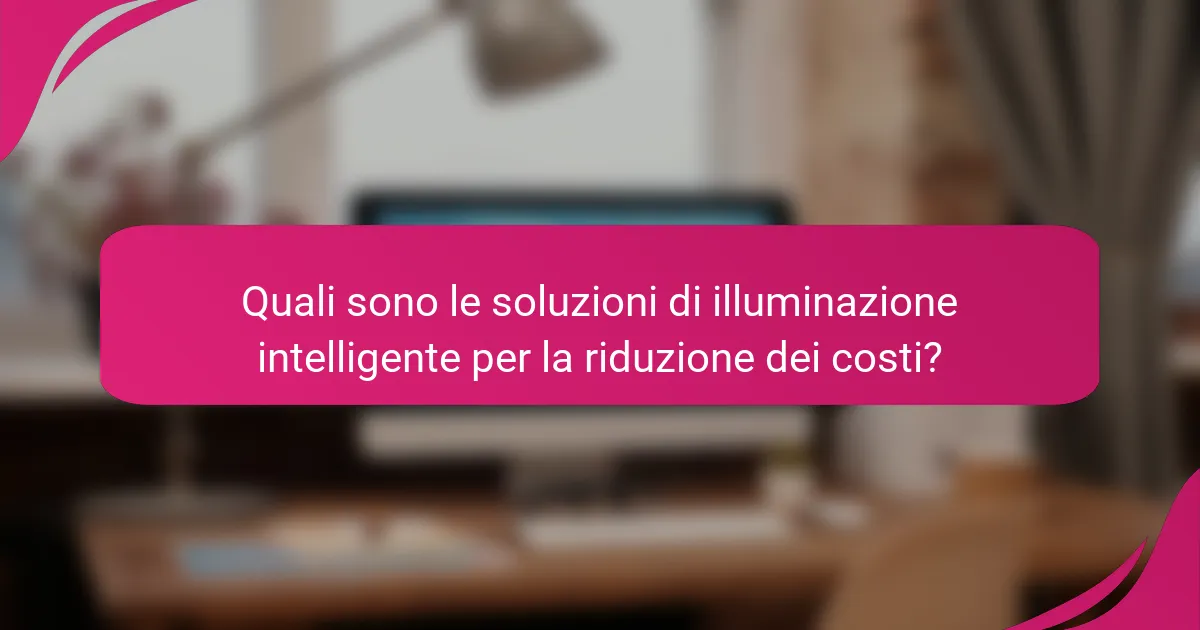 Quali sono le soluzioni di illuminazione intelligente per la riduzione dei costi?
