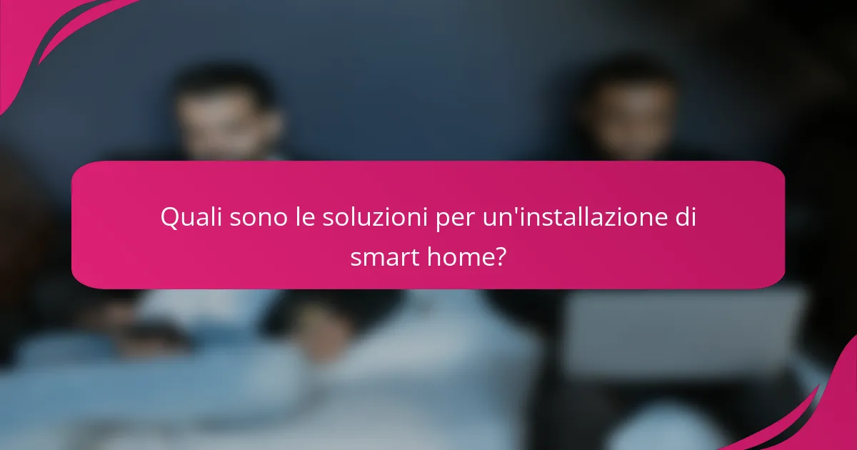 Quali sono le soluzioni per un'installazione di smart home?