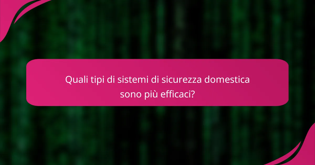 Quali tipi di sistemi di sicurezza domestica sono più efficaci?